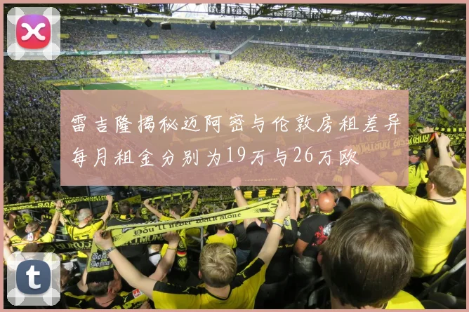 雷吉隆揭秘迈阿密与伦敦房租差异每月租金分别为19万与26万欧