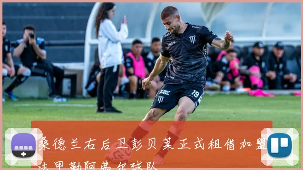 桑德兰右后卫彭贝莱正式租借加盟法甲勒阿弗尔球队