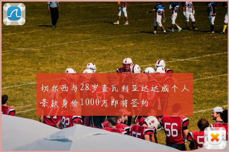 切尔西与28岁查瓦利亚达达成个人条款身价1000万即将签约