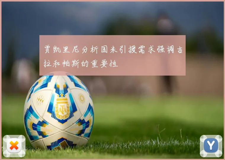 贾凯里尼分析国米引援需求强调吉拉和帕斯的重要性